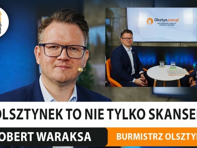 Olsztynek to nie tylko skansen. Rozmawiamy z Robertem Waraksą, burmistrzem miasta