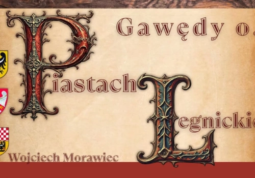 Wojciecha Morawca gawędy o… Piastach Legnickich. Czasy Henryków.
