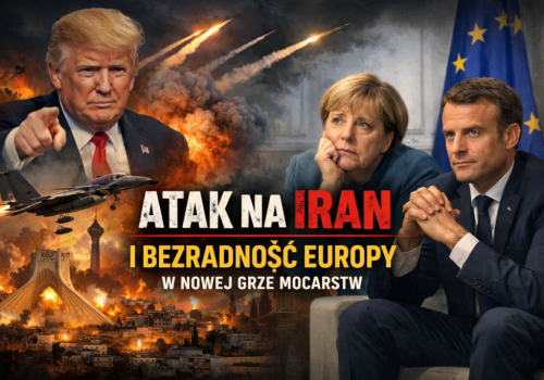 Atak na Iran i bezradność Europy w nowej grze mocarstw