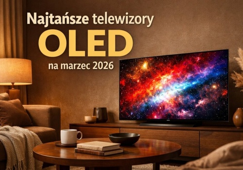 Najtańsze telewizory OLED na marzec 2026. Który kupić?