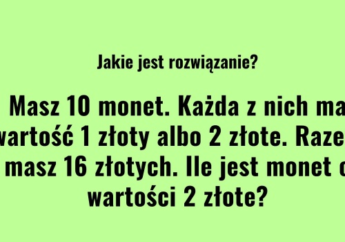 10 monet, a razem 16 zł. Gdy zobaczysz rozwiązanie, zrozumiesz gdzie wszyscy się mylą