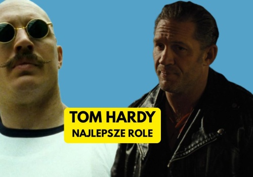 Tom Hardy i jego najlepsze filmy. 11 kreacji, które wyrywają z butów