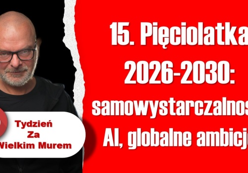 15. Plan Pięcioletni 2026-2030: Era samowystarczalności, sztucznej inteligencji i globalnych ambicji