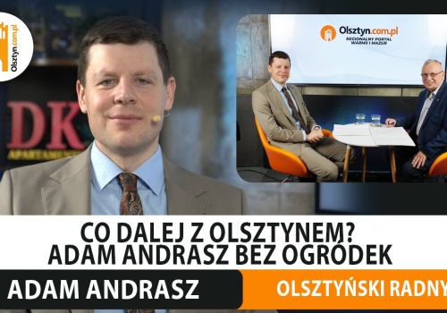 Poszerzenie granic Olsztyna dałoby zysk ok. 80 mln zł? Rozmawiamy z olsztyński radnym, Adamem Andraszem