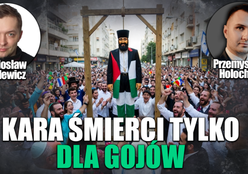 Izrael wprowadził karę śmierci tylko dla gojów. P. Holocher i R. Patlewicz NA ŻYWO