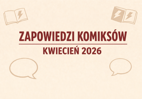 Zapowiedzi komiksów - kwiecień 2026. Zbiorcza lista