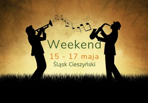 Zaplanuj z nami weekend (15-17 maja). Ciekawe wydarzenia na Śląsku Cieszyńskim