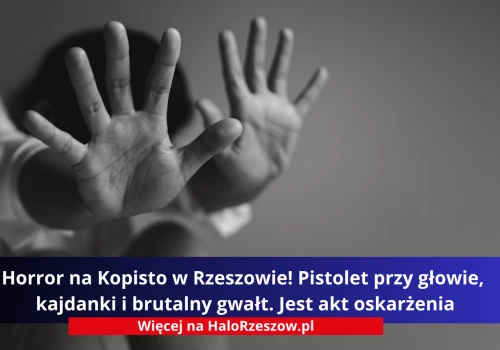 Horror na Kopisto w Rzeszowie! Pistolet przy głowie, kajdanki i brutalny gwałt. Jest akt oskarżenia