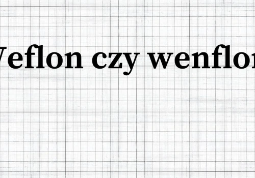 Welflon czy wenflon? Z pytaniem rodem z podstawówki wielu nie dało sobie rady