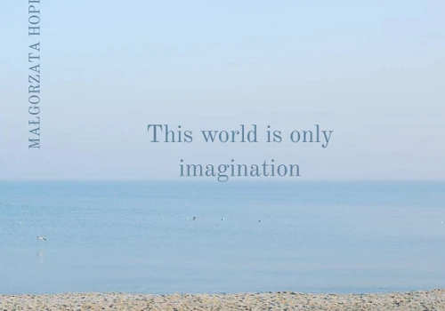 Małgorzata Hoppe – „This World Is Only Imagination”