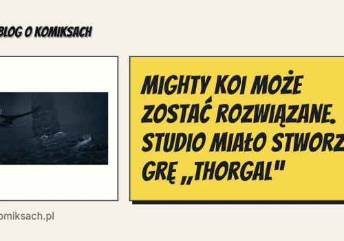 Mighty Koi może zostać rozwiązane. To studio miało stworzyć grę „Thorgal”