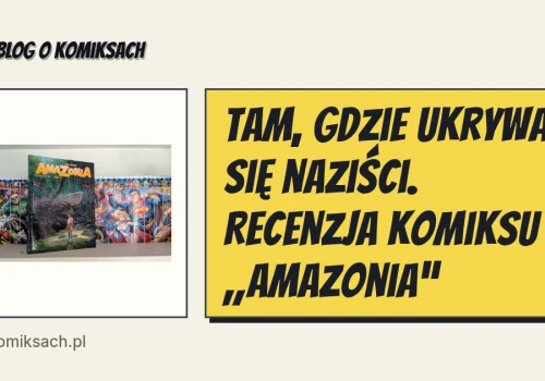Tam, gdzie ukrywali się naziści. Recenzja komiksu „Amazonia”