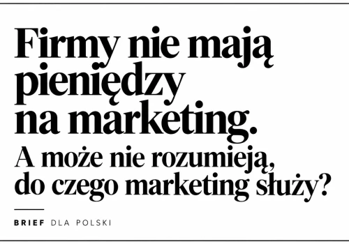 Firmy nie mają pieniędzy na marketing. A może nie rozumieją, do czego marketing służy?