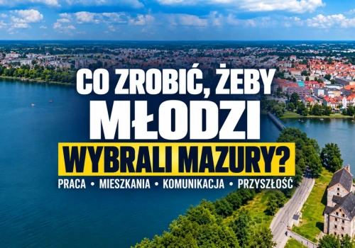 Mazury nie mogą być tylko pięknym miejscem, z którego wyjeżdżają młodzi