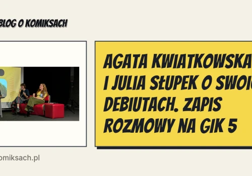 Agata Kwiatkowska i Julia Słupek o swoich debiutach. Zapis rozmowy na GIK 5