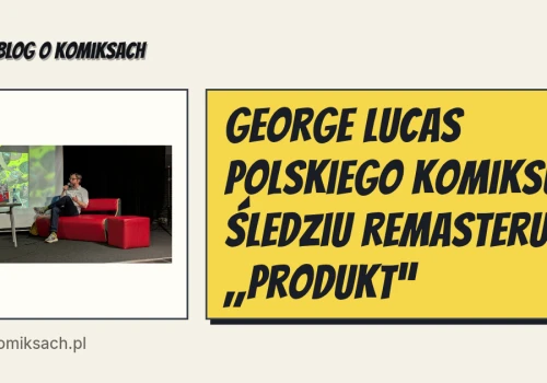 George Lucas polskiego komiksu. Śledziu remasteruje „Produkt”