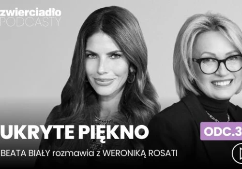„Życie jest fabryką odrzucenia”. Weronika Rosati o Hollywood, ulubionej samotności i cenie niezależności | „Ukryte piękno”. odc. 34