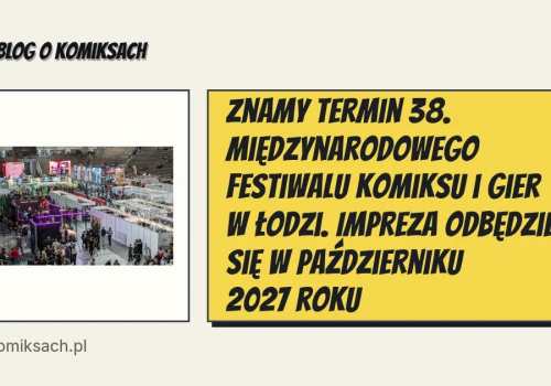 Znamy termin 38. Międzynarodowego Festiwalu Komiksu i Gier w Łodzi. Impreza odbędzie się w październiku 2027 roku