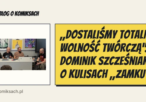 „Dostaliśmy totalną wolność twórczą”. Dominik Szcześniak o kulisach „Zamku”