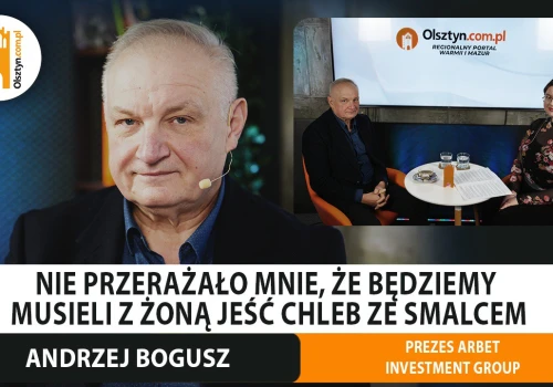 Jak budować biznes, nie tracąc z oczu człowieka? A. Bogusz o Arbecie, życiu i przyszłości Olsztyna