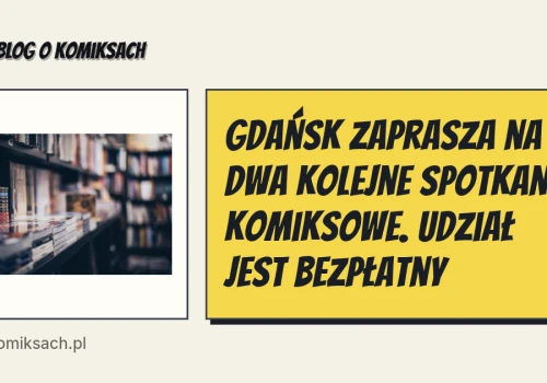 Gdańsk zaprasza na dwa kolejne spotkania komiksowe. Udział jest bezpłatny