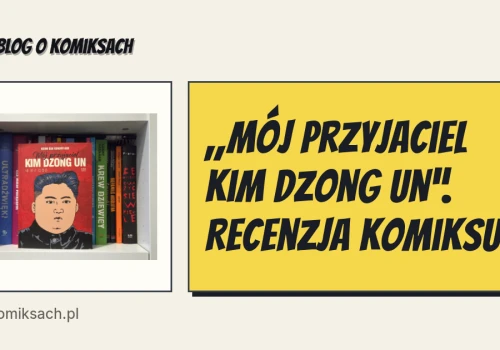 „Mój przyjaciel Kim Dzong Un”. Recenzja komiksu