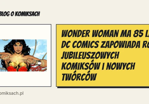 Wonder Woman ma 85 lat. DC Comics zapowiada rok jubileuszowych komiksów i nowych twórców