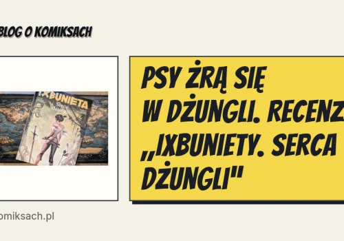 Psy żrą się w dżungli. Recenzja „Ixbuniety. Serca dżungli”