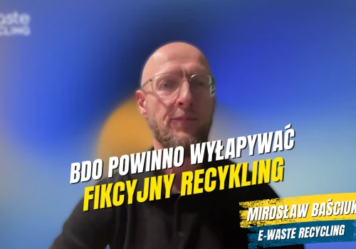 Baściuk (E-Waste Recycling): BDO powinno wyłapywać fikcyjny recykling