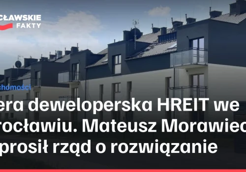 Afera deweloperska HREIT we Wrocławiu. Mateusz Morawiecki poprosił rząd o rozwiązanie
