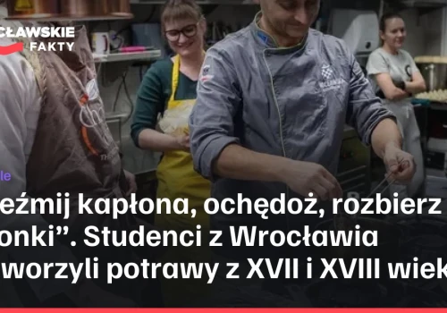„Weźmij kapłona, ochędoż, rozbierz w członki”. Studenci z Wrocławia odtworzyli potrawy z XVII i XVIII wieku