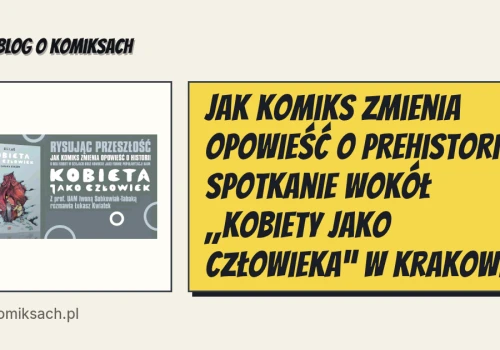 Jak komiks zmienia opowieść o prehistorii? Spotkanie wokół „Kobiety jako człowieka” w Krakowie