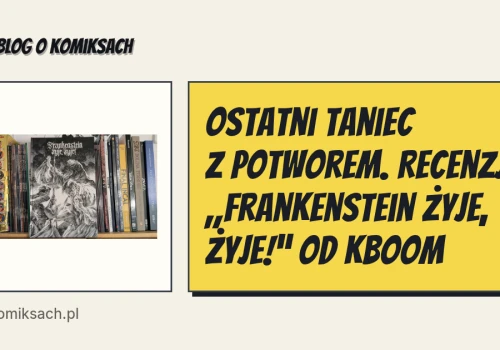 Ostatni taniec z potworem. Recenzja „Frankenstein żyje, żyje!” od KBoom