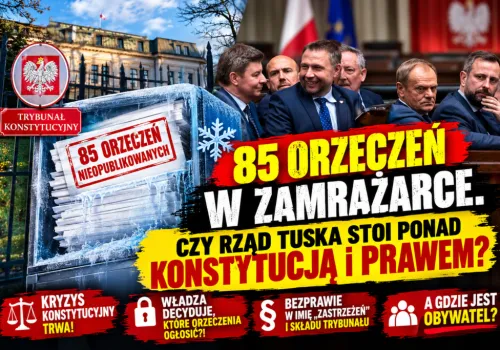 85 ORZECZEŃ W ZAMRAŻARCE. CZY RZĄD TUSKA STOI PONAD KONSTYTUCJĄ i PRAWEM?