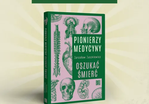 Premiera książki “Pionierzy medycyny. Oszukać śmierć” Jarosława Juszkiewicza