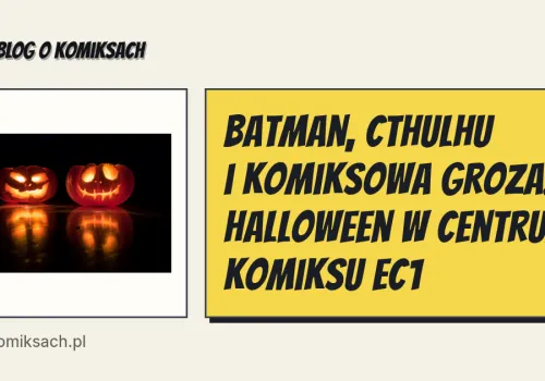 Batman, Cthulhu i komiksowa groza. Halloween w Centrum Komiksu EC1