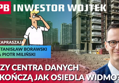 Czy centra danych skończą jak osiedla widmo? INWESTOR WOJTEK