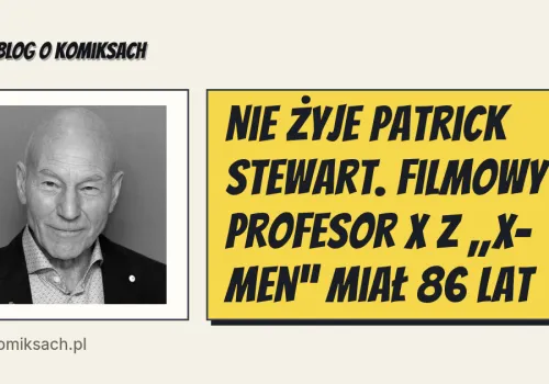 Nie żyje Patrick Stewart. Filmowy Profesor X z „X-Men” miał 86 lat
