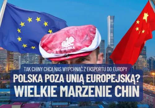 Polska wyjdzie z Unii Europejskiej? Chiny trzymają kciuki za ten scenariusz. Ich marzenie to wypchnąć nas z Europy. Co będzie jeśli się spełni?