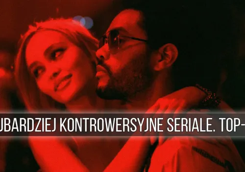 Najbardziej kontrowersyjne seriale w historii. TOP-10
