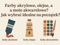 Farby akrylowe, olejne, a może akwarelowe? Jak wybrać idealne na początek?