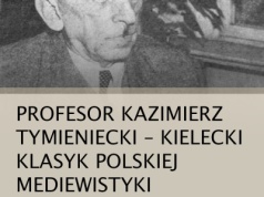 Profesor Kazimierz Tymieniecki – kielecki klasyk polskiej mediewistyki. Wykład prof. dr hab. Krzysztofa Brachy