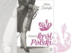 Książka Ostatni król polski – biografia, która wywraca utarte schematy