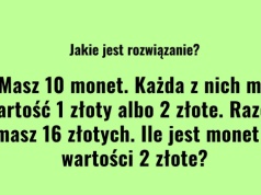 10 monet, a razem 16 zł. Gdy zobaczysz rozwiązanie, zrozumiesz gdzie wszyscy się mylą