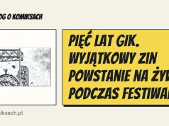 Pięć lat GIK. Wyjątkowy zin powstanie na żywo podczas festiwalu