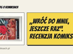 „Wróć do mnie, jeszcze raz”. Recenzja komiksu