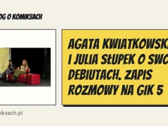 Agata Kwiatkowska i Julia Słupek o swoich debiutach. Zapis rozmowy na GIK 5