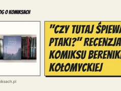 "Czy tutaj śpiewają ptaki?" Recenzja komiksu Bereniki Kołomyckiej