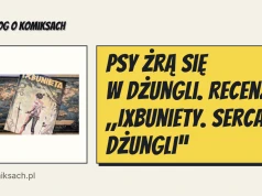 Psy żrą się w dżungli. Recenzja „Ixbuniety. Serca dżungli”